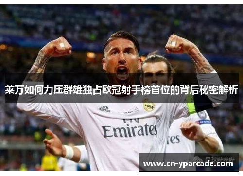 莱万如何力压群雄独占欧冠射手榜首位的背后秘密解析 莱万如何力压群雄独占欧冠射手榜首位的背后秘密解析