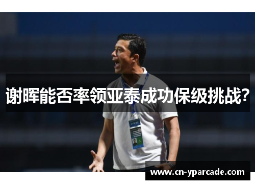 谢晖能否率领亚泰成功保级挑战? 谢晖能否率领亚泰成功保级挑战?