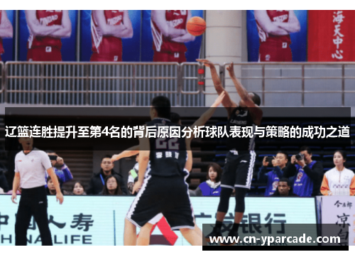 辽篮连胜提升至第4名的背后原因分析球队表现与策略的成功之道