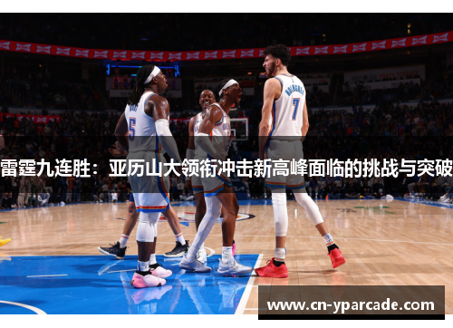 雷霆九连胜：亚历山大领衔冲击新高峰面临的挑战与突破
