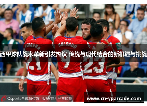 西甲球队战术革新引发热议 传统与现代结合的新机遇与挑战