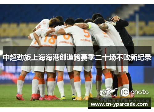 中超劲旅上海海港创造跨赛季二十场不败新纪录