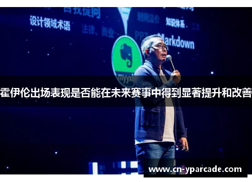 霍伊伦出场表现是否能在未来赛事中得到显著提升和改善